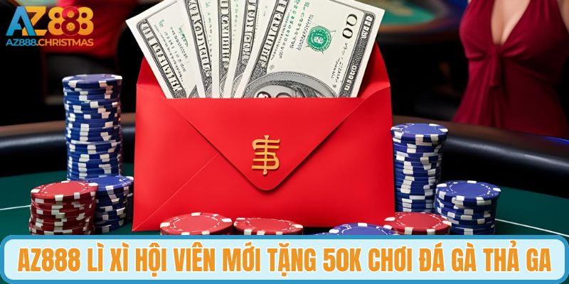 AZ888 lì xì hội viên mới tặng 50K chơi đá gà thả ga