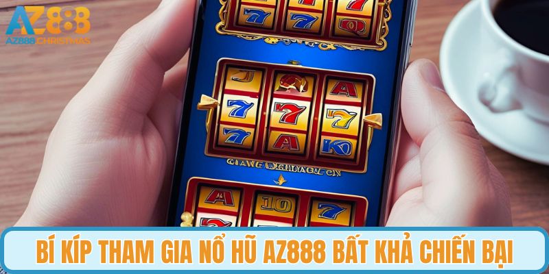 Bí kíp tham gia nổ hũ AZ888 bất khả chiến bại