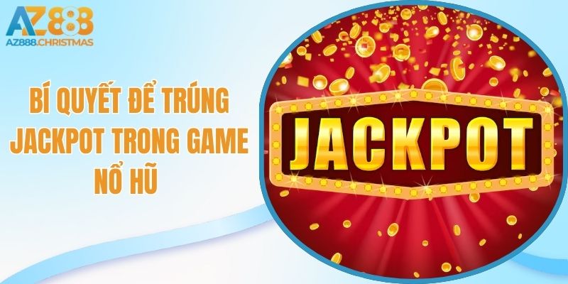 Bí quyết để trúng jackpot trong game nổ hũ