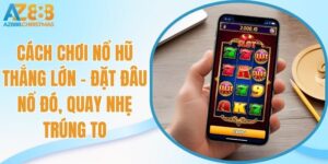 Cách chơi nổ hũ thắng lớn đặt đâu nổ đó quay nhẹ trúng to