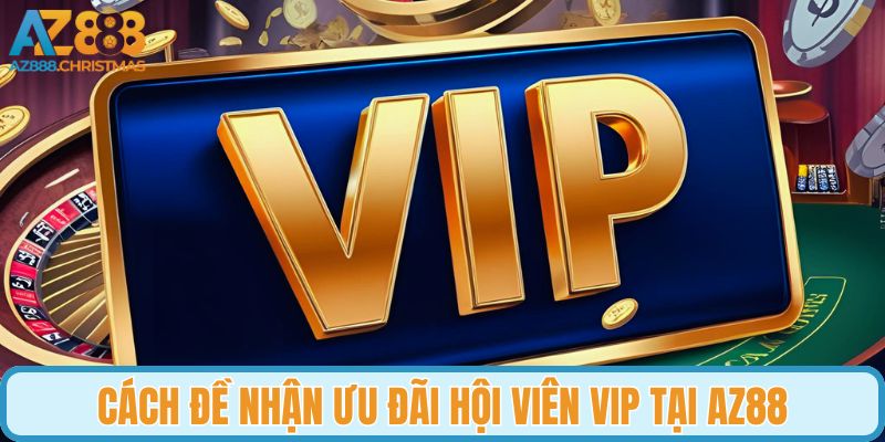 Cách đề nhận ưu đãi hội viên VIP tại AZ88