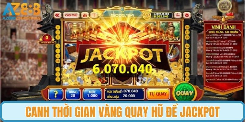 Canh thời gian vàng quay hũ để có cơ hội trúng Jackpot