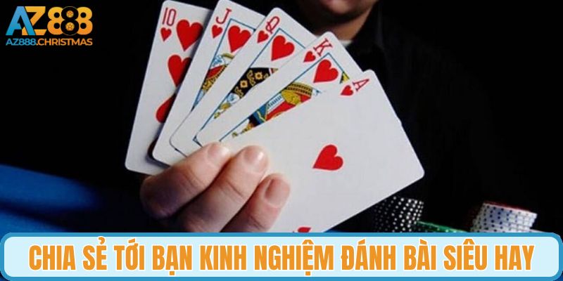 Chia sẻ tới bạn kinh nghiệm đánh bài siêu hay