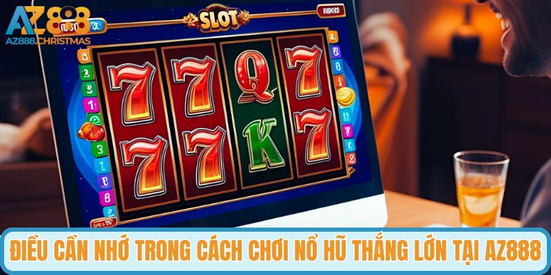 Điều cần nhớ trong cách chơi nổ hũ thắng lớn tại AZ888