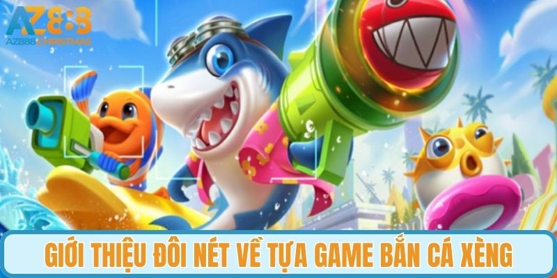 Giới thiệu đôi nét về tựa game bắn cá xèng