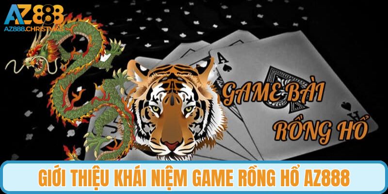 Giới thiệu khái niệm game rồng hổ AZ888