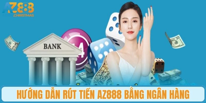 Hướng dẫn hội viên rút tiền AZ888 bằng liên kết ngân hàng