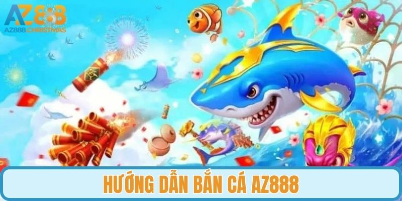 Hướng dẫn tham gia bắn cá AZ888