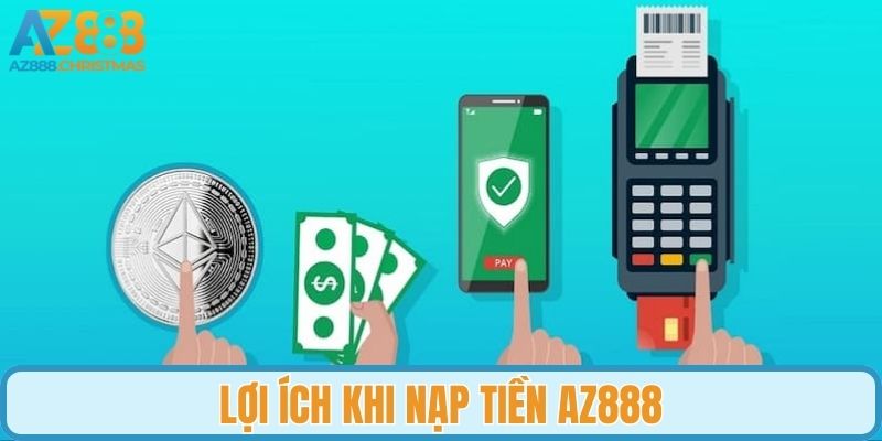 Lợi ích đạt được khi nạp tiền vào tài khoản AZ888