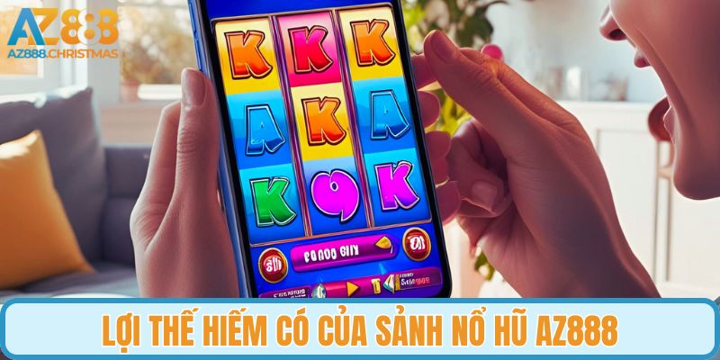 Lợi thế hiếm có của sảnh nổ hũ AZ888