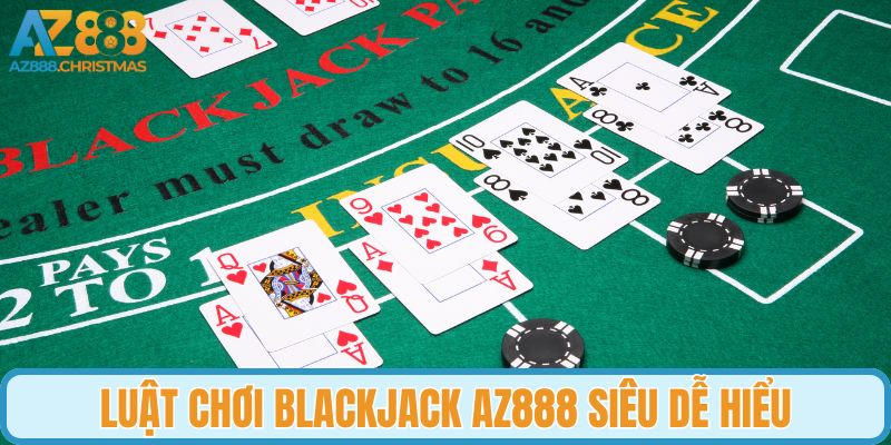 Luật chơi blackjack AZ888 siêu dễ hiểu
