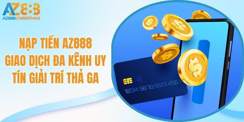 Nạp tiền az888 giao dịch đa kênh uy tín giải trí thả ga