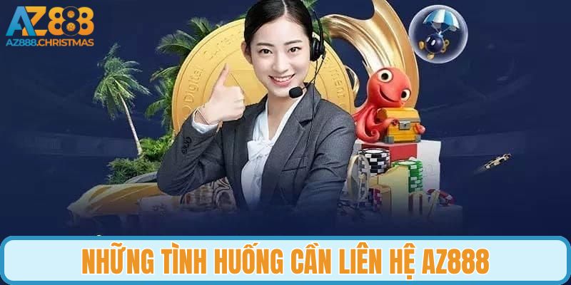 Những tình huống cần liên hệ AZ888