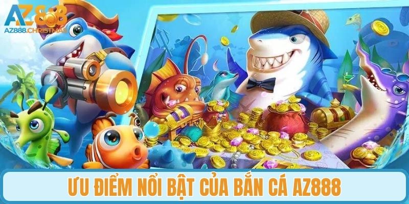Những ưu điểm nổi bật khi tham gia bắn cá AZ888
