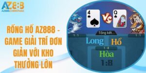 Rồng hổ az888 game giải trí đơn giản với kho thưởng lớn