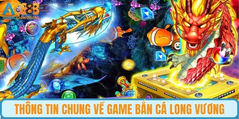 Thông tin chung về game bắn cá Long Vương