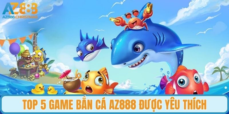 Top 5 game bắn cá tại chuyên mục được yêu thích nhất