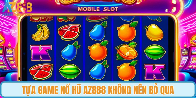 Tựa game nổ hũ AZ888 không nên bỏ qua