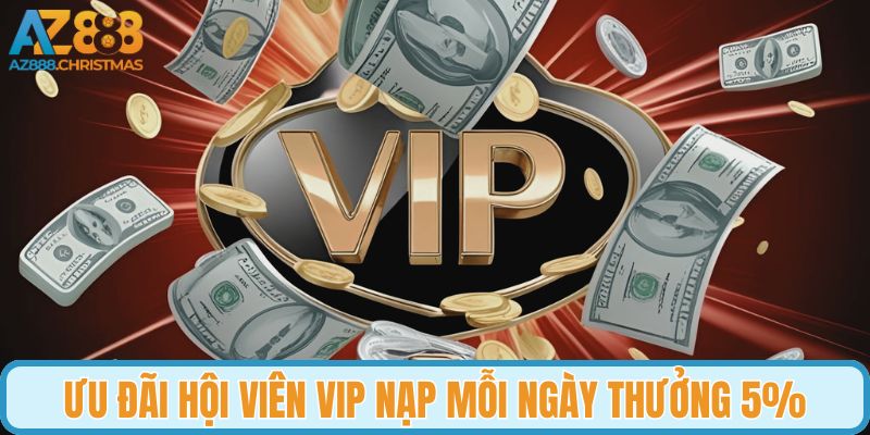 Ưu đãi hội viên VIP nạp mỗi ngày thưởng 5%