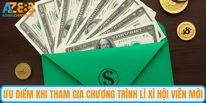 Ưu điểm khi tham gia chương trình lì xì hội viên mới